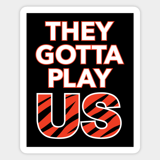 Bengals - They Gotta Play Us Magnet by MiTs